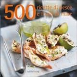 500 ricette di pesce e frutti di mare