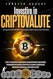 Investire in Criptovalute: La Guida Pratica per i tuoi Investimenti nella Blockchain che ti Insegna...