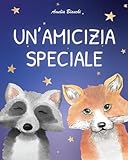 Un'amicizia speciale: Favola illustrata per bambini. Una storia che ispira fiducia in sé stessi e...