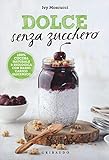 Dolce senza zucchero. 100% cucina naturale & biologica con basso carico glicemico. Ediz. illustrata