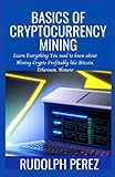 Basics of Cryptocurrency Mining: Learn Everything You need to know about Mining Crypto Profitably like...