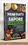 Primi Piatti dal Sapore Orientale: Scopri le ricette della cucina orientale che hanno conquistato il...