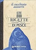 Il cucchiaio azzurro. Oltre 800 ricette di pesce