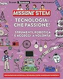 Tecnologia: che passione! Strumenti, robotica e aggeggi a volontà! Missione Stem. Ediz. a colori