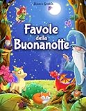 Favole della Buonanotte: La Grande raccolta di Favole per Bambini. Edizione a Colori. Fiabe fantasiose e...