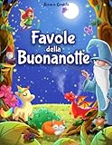 Favole della Buonanotte: La Grande raccolta di Favole per Bambini. Edizione a Colori. Fiabe fantasiose e...