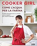 Come l'acqua per la farina. Ricette lievitate dolci e salate, basi e segreti per impasti perfetti. Ediz....