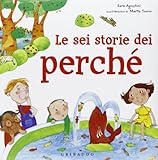 Le sei storie dei perché. Ediz. illustrata