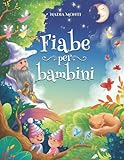 Fiabe per Bambini: Una grande raccolta di favole illustrate a colori. Storie della buonanotte uniche,...