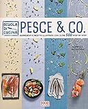 Pesce & co. Ingredienti e ricette illustrate con oltre 500 step by step. Ediz. illustrata