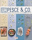 Pesce & co. Ingredienti e ricette illustrate con oltre 500 step by step. Ediz. illustrata